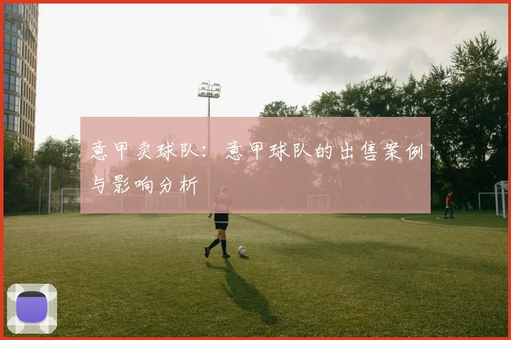 意甲卖球队：意甲球队的出售案例与影响分析